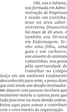 Olá, sou a Juliana, sou formada em Administração de Empresas e resido em Curitiba  Atuo na área administrativa financ   