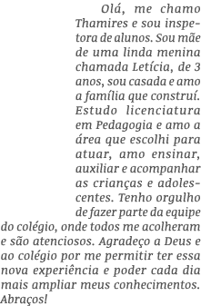Olá, me chamo Thamires e sou inspetora de alunos  Sou mãe de uma linda menina chamada Letícia, de 3 anos, sou casada    