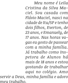 Meu nome é Leila Cristina da Silva Maciel  Sou casada com Flávio Maciel, nasci na cidade de Itu SP e tenho dois filho   