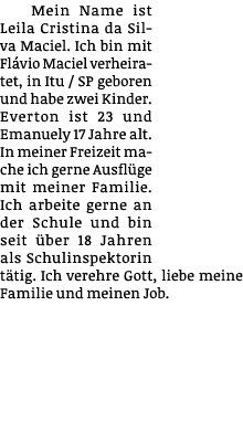 Mein Name ist Leila Cristina da Silva Maciel  Ich bin mit Flávio Maciel verheiratet, in Itu   SP geboren und habe zwe   