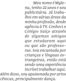 Meu nome é Mylena, tenho 22 anos e sou publicitária  Já trabalhei em várias áreas da minha profissão, desde agência à   