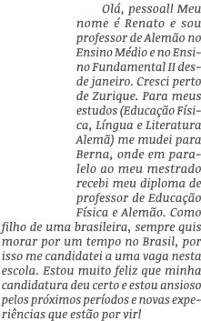 Olá, pessoal  Meu nome é Renato e sou professor de Alemão no Ensino Médio e no Ensino Fundamental II desde janeiro  C   