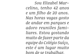 Sou Elizabel Marcelino, tenho 42 anos e um filho de 20 anos  Nas horas vagas gosto de andar em parques e adoro reuniõ   