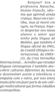 Bonjour  Sou a professora Natacha  Ensino Francês, idioma que aprendi ainda criança  Nasci em Curitiba, mas já morei    
