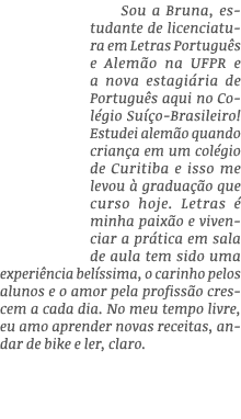 Sou a Bruna, estudante de licenciatura em Letras Português e Alemão na UFPR e a nova estagiária de Português aqui no    