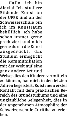 Hallo, ich bin Alexia  Ich studiere Bildende Kunst an der UFPR und an der Schweizerschule bin ich im Kunstraum behilf   