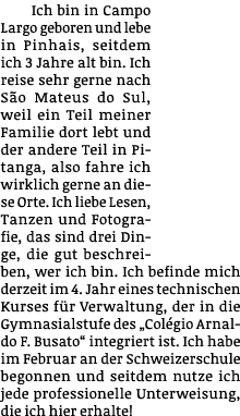 Ich bin in Campo Largo geboren und lebe in Pinhais, seitdem ich 3 Jahre alt bin  Ich reise sehr gerne nach São Mateus   