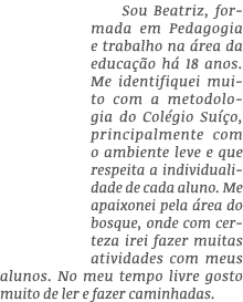 Sou Beatriz, formada em Pedagogia e trabalho na área da educação há 18 anos  Me identifiquei muito com a metodologia    