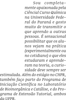 Sou completamente apaixonada pela Ciência  Curso Química na Universidade Federal do Paraná e gosto muito de transmiti   