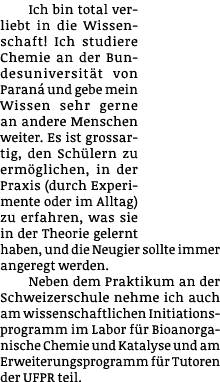 Ich bin total verliebt in die Wissenschaft  Ich studiere Chemie an der Bundesuniversität von Paraná und gebe mein Wis   