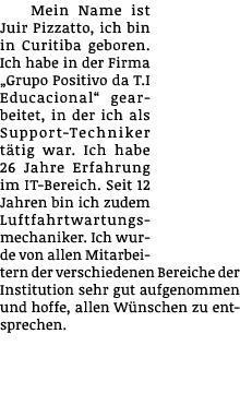 Mein Name ist Juir Pizzatto, ich bin in Curitiba geboren  Ich habe in der Firma  Grupo Positivo da T I Educacional  g   