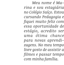 Meu nome é Marina e sou estagiária no Colégio Suíço  Estou cursando Pedagogia e fiquei muito feliz com essa oportunid   