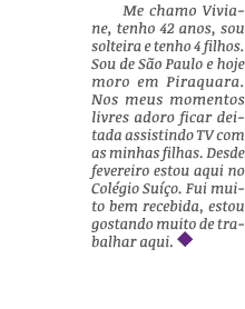 Me chamo Viviane, tenho 42 anos, sou solteira e tenho 4 filhos  Sou de São Paulo e hoje moro em Piraquara  Nos meus m   