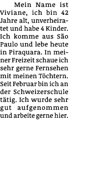 Mein Name ist Viviane, ich bin 42 Jahre alt, unverheiratet und habe 4 Kinder  Ich komme aus São Paulo und lebe heute    