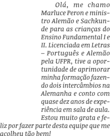 Olá, me chamo Marluce Peron e ministro Alemão e Sachkunde para as crianças do Ensino Fundamental I e II  Licenciada e   