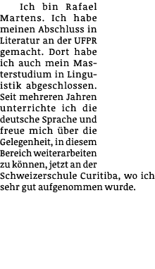 Ich bin Rafael Martens  Ich habe meinen Abschluss in Literatur an der UFPR gemacht  Dort habe ich auch mein Masterstu   