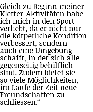 Gleich zu Beginn meiner Kletter-Aktivitäten habe ich mich in den Sport verliebt, da er nicht nur die körperliche Kond   