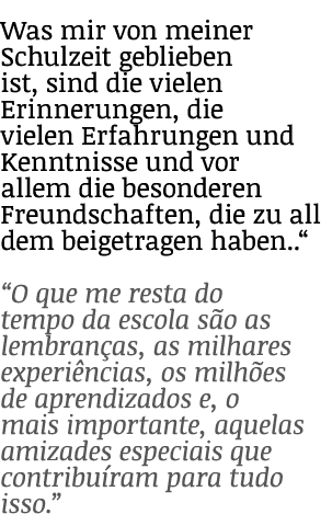Was mir von meiner Schulzeit geblieben ist, sind die vielen Erinnerungen, die vielen Erfahrungen und Kenntnisse und v   
