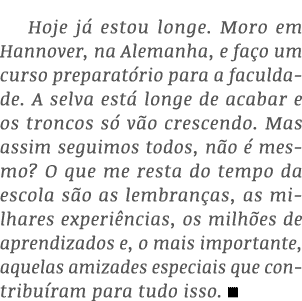 Hoje já estou longe  Moro em Hannover, na Alemanha, e faço um curso preparatório para a faculdade  A selva está longe   