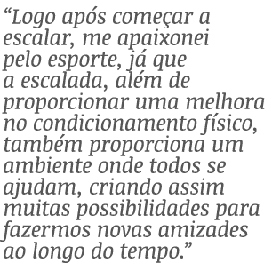  Logo após começar a escalar, me apaixonei pelo esporte, já que a escalada, além de proporcionar uma melhora no condi   