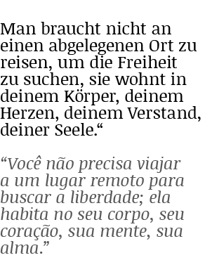 Man braucht nicht an einen abgelegenen Ort zu reisen, um die Freiheit zu suchen, sie wohnt in deinem Körper, deinem H   
