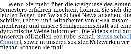 Wenn Sie mehr über die Ereignisse des ersten Semesters erfahren möchten, können Sie sich die letzten Folgen der Swiss   