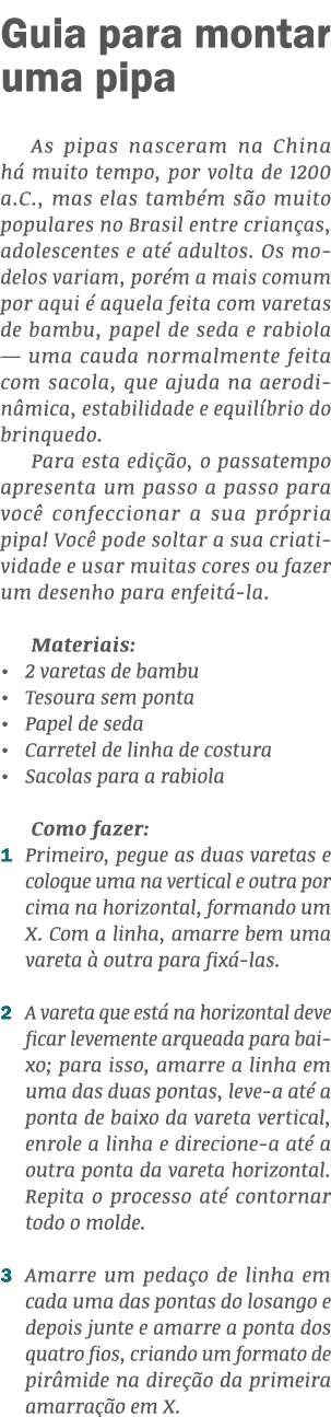Guia para montar uma pipa As pipas nasceram na China há muito tempo, por volta de 1200 a C , mas elas também são muit   