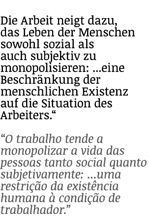 Die Arbeit neigt dazu, das Leben der Menschen sowohl sozial als auch subjektiv zu monopolisieren:    eine Beschränkun   