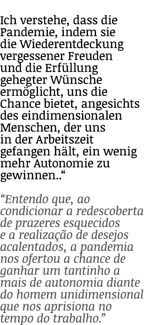 Ich verstehe, dass die Pandemie, indem sie die Wiederentdeckung vergessener Freuden und die Erfüllung gehegter Wünsch   