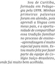 Sou de Curitiba, formada em Pedagogia pela UFPR  Minhas primeiras palavras foram em alemão, pois aprendi a língua com   