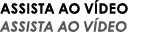ASSISTA AO VÍDEO ASSISTA AO VÍDEO
