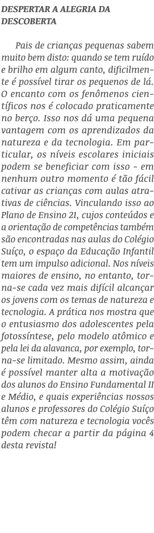 Despertar a alegria da descoberta  Pais de crianças pequenas sabem muito bem disto: quando se tem ruído e brilho em a   