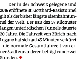 Der in der Schweiz gelegene und 2016 eröffnete St  Gotthard-Basistunnel gilt als der bisher längste Eisenbahntunnel d   