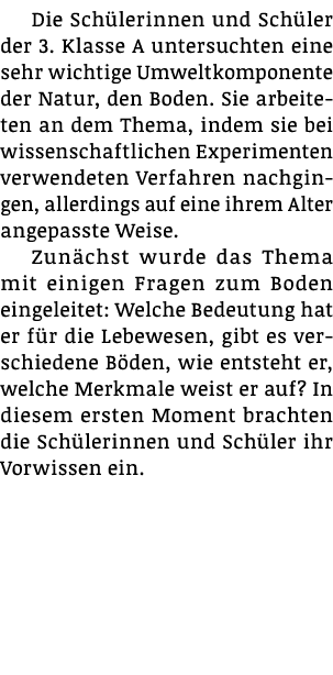 Die Schülerinnen und Schüler der 3  Klasse A untersuchten eine sehr wichtige Umweltkomponente der Natur, den Boden  S   