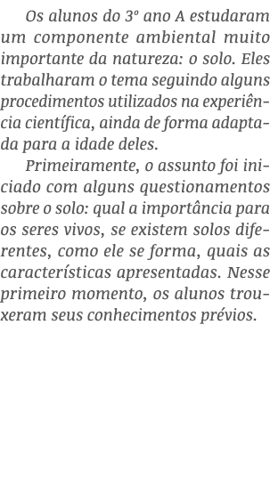 Os alunos do 3  ano A estudaram um componente ambiental muito importante da natureza: o solo  Eles trabalharam o tema   