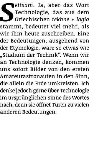 Seltsam  Ja, aber das Wort Technologie, das aus dem Griechischen tekhne + logia stammt, bedeutet viel mehr, als wir i   