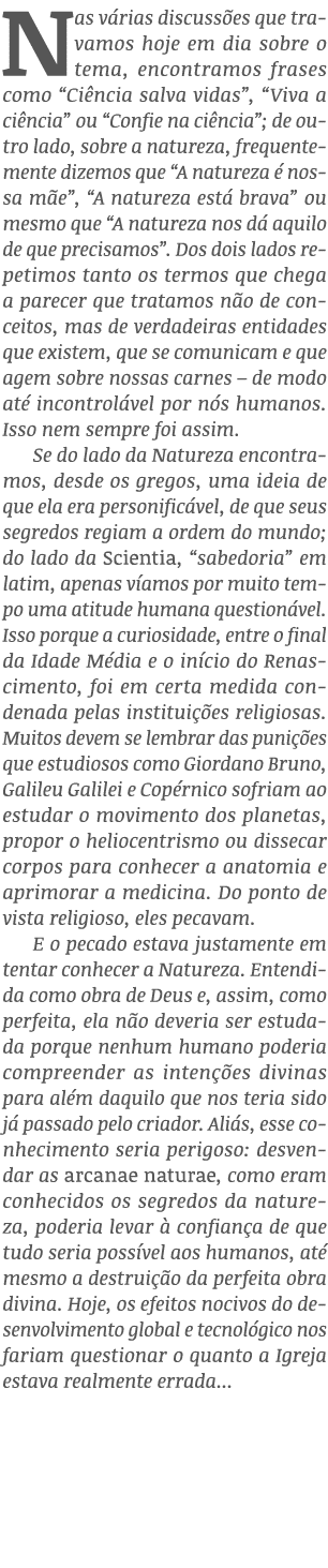 Nas várias discussões que travamos hoje em dia sobre o tema, encontramos frases como  Ciência salva vidas ,  Viva a c   