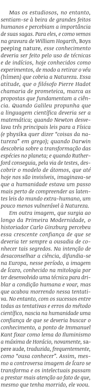  Mas os estudiosos, no entanto, sentiam-se à beira de grandes feitos humanos e percebiam a importância de suas sagas    