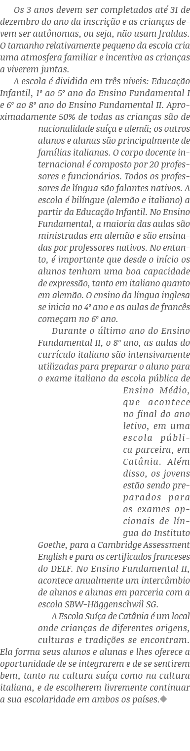 Os 3 anos devem ser completados até 31 de dezembro do ano da inscrição e as crianças devem ser autônomas, ou seja, nã   