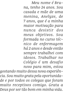 Meu nome é Bruna, tenho 24 anos  Sou casada e mãe de uma menina, Anelyze, de 7 anos, que é a minha maior motivação pa   