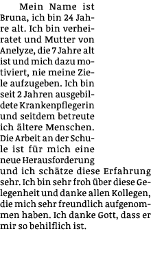 Mein Name ist Bruna, ich bin 24 Jahre alt  Ich bin verheiratet und Mutter von Anelyze, die 7 Jahre alt ist und mich d   