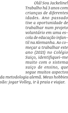 Olá  Sou Jackeline  Trabalho há 3 anos com crianças de diferentes idades  Ano passado tive a oportunidade de trabalha   