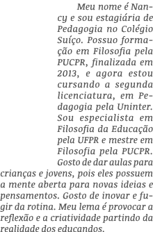 Meu nome é Nancy e sou estagiária de Pedagogia no Colégio Suíço  Possuo formação em Filosofia pela PUCPR, finalizada    