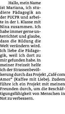 Hallo, mein Name ist Mariana, ich studiere Pädagogik an der PUCPR und arbeite in der 1  Klasse mit Nina zusammen  Ich   