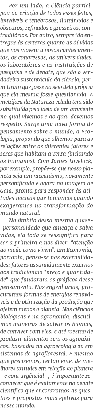 Por um lado, a Ciência participou da criação de todos esses feitos, louváveis e tenebrosos, iluminados e obscuros, re   