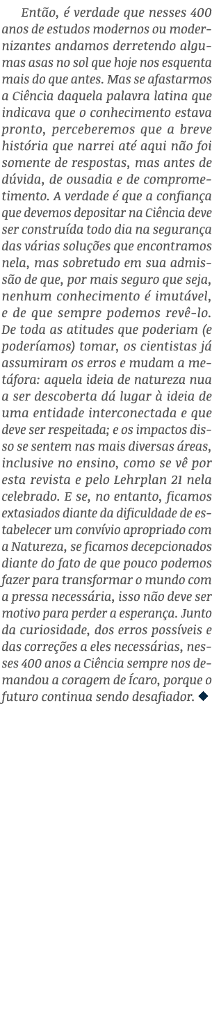 Então, é verdade que nesses 400 anos de estudos modernos ou modernizantes andamos derretendo algumas asas no sol que    