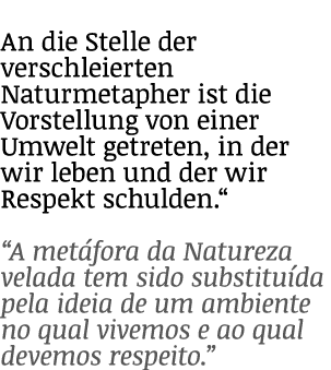 An die Stelle der verschleierten Naturmetapher ist die Vorstellung von einer Umwelt getreten, in der wir leben und de   