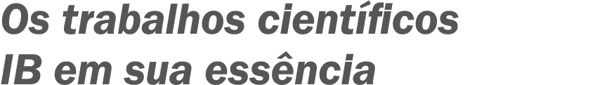 Os trabalhos científicos IB em sua essência