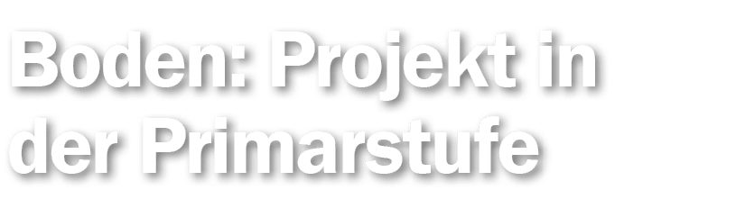 Boden: Projekt in der Primarstufe