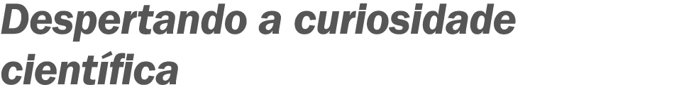 Despertando a curiosidade científica